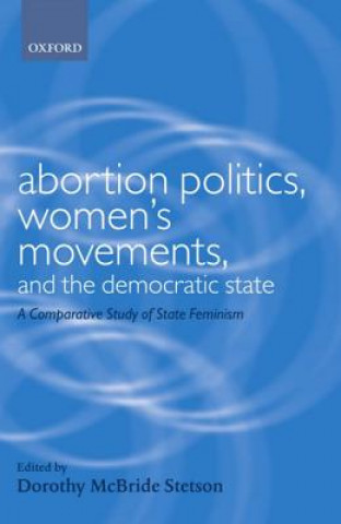 Kniha Abortion Politics, Women's Movements, and the Democratic State Dorothy McBride Stetson