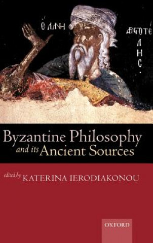 Könyv Byzantine Philosophy and its Ancient Sources Katerina Ierodiakonou
