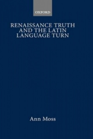 Kniha Renaissance Truth and the Latin Language Turn Ann Moss