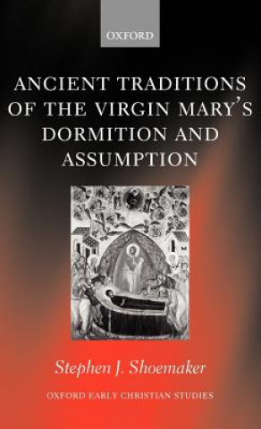 Könyv Ancient Traditions of the Virgin Mary's Dormition and Assumption Stephen J. Shoemaker