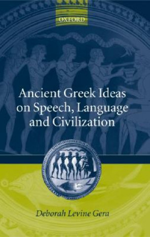 Kniha Ancient Greek Ideas on Speech, Language, and Civilization Deborah Levine Gera
