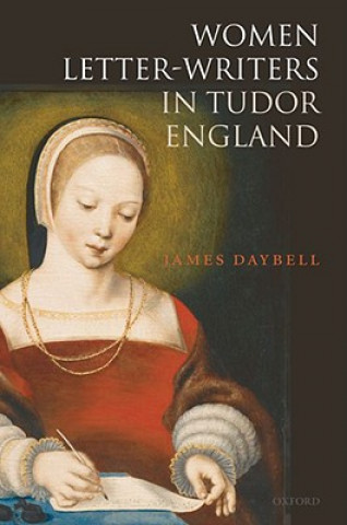 Carte Women Letter-Writers in Tudor England James Daybell