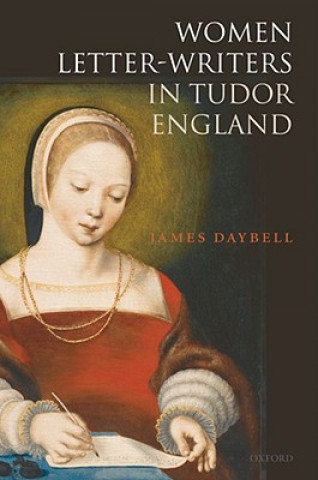 Kniha Women Letter-Writers in Tudor England James Daybell