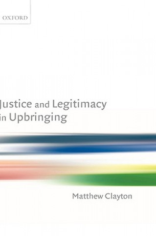 Kniha Justice and Legitimacy in Upbringing Matthew Clayton