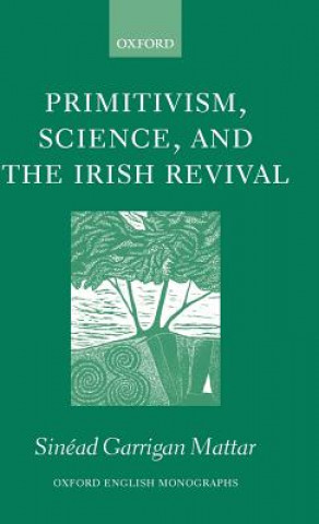 Kniha Primitivism, Science, and the Irish Revival Sinead Garrigan Mattar