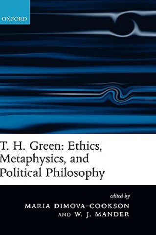 Kniha T. H. Green: Ethics, Metaphysics, and Political Philosophy Maria Dimova-Cookson