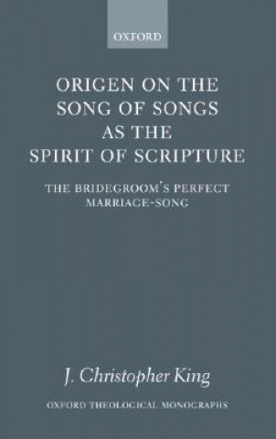 Carte Origen on the Song of Songs as the Spirit of Scripture J Christopher King