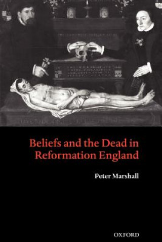 Könyv Beliefs and the Dead in Reformation England Peter Marshall