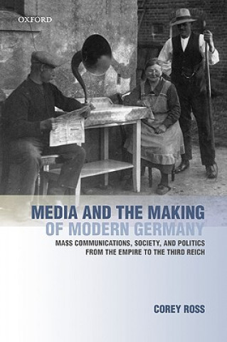 Kniha Media and the Making of Modern Germany Corey Ross