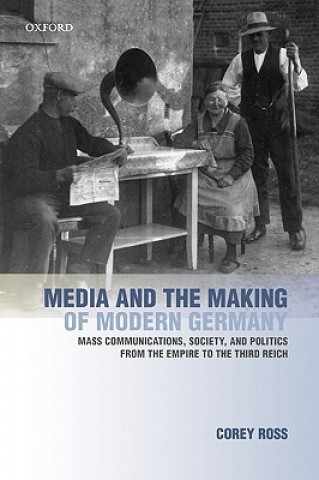 Książka Media and the Making of Modern Germany Corey Ross