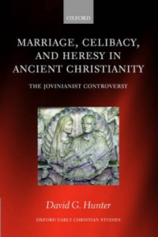 Książka Marriage, Celibacy, and Heresy in Ancient Christianity David G. Hunter