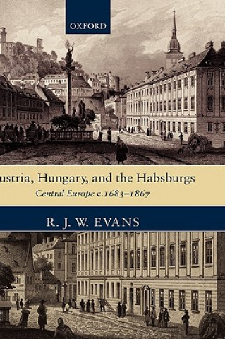 Könyv Austria, Hungary, and the Habsburgs R. J. W.  Evans