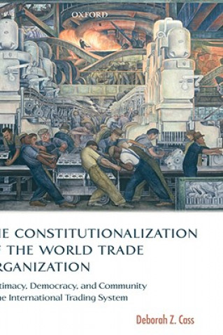 Kniha Constitutionalization of the World Trade Organization Deborah Z. Cass