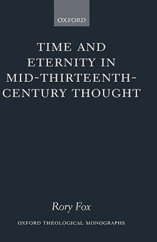 Kniha Time and Eternity in Mid-Thirteenth-Century Thought Rory Fox
