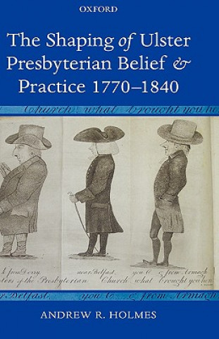 Könyv Shaping of Ulster Presbyterian Belief and Practice, 1770-1840 Andrew R. Holmes