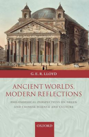 Kniha Ancient Worlds, Modern Reflections Geoffrey Ernest Richard Lloyd