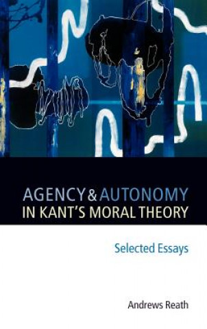 Книга Agency and Autonomy in Kant's Moral Theory Andrews Reath