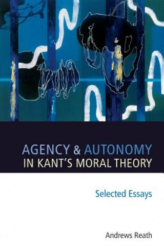 Книга Agency and Autonomy in Kant's Moral Theory Andrews Reath