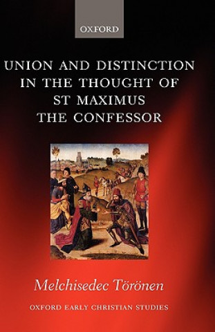 Könyv Union and Distinction in the Thought of St Maximus the Confessor Melchisedec Toronen