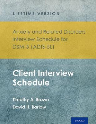 Carte Anxiety and Related Disorders Interview Schedule for DSM-5 (ADIS-5) - Lifetime Version Timothy A. Brown