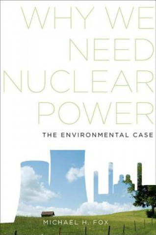 Könyv Why We Need Nuclear Power Michael H. Fox