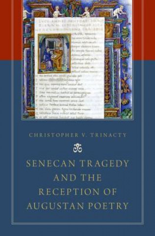 Kniha Senecan Tragedy and the Reception of Augustan Poetry Christopher V. Trinacty