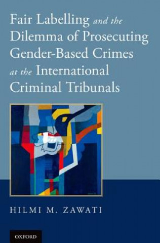 Carte Fair Labelling and the Dilemma of Prosecuting Gender-Based Crimes at the International Criminal Tribunals Hilmi M. Zawati