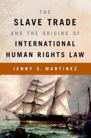 Kniha Slave Trade and the Origins of International Human Rights Law Jenny S. Martinez