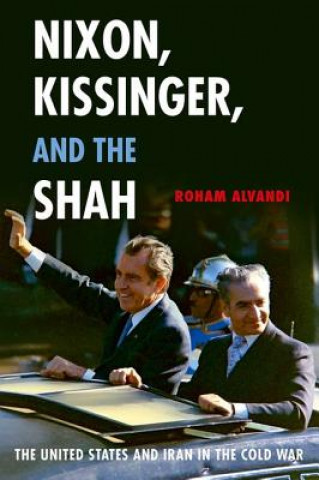 Książka Nixon, Kissinger, and the Shah Roham Alvandi