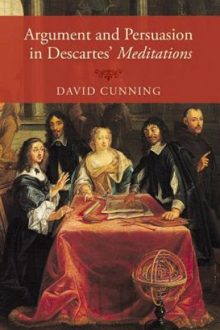 Könyv Argument and Persuasion in Descartes' Meditations David Cunning