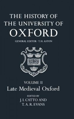 Carte History of the University of Oxford: Volume II: Late Medieval Oxford J. I. Catto