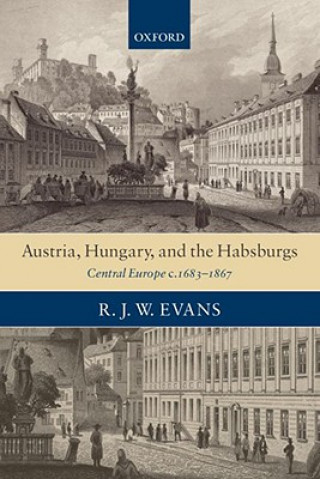 Kniha Austria, Hungary, and the Habsburgs R. J. W.  Evans