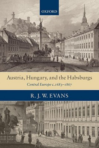 Könyv Austria, Hungary, and the Habsburgs R. J. W.  Evans