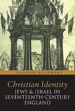 Kniha Christian Identity, Jews, and Israel in 17th-Century England Achsah Guibbory