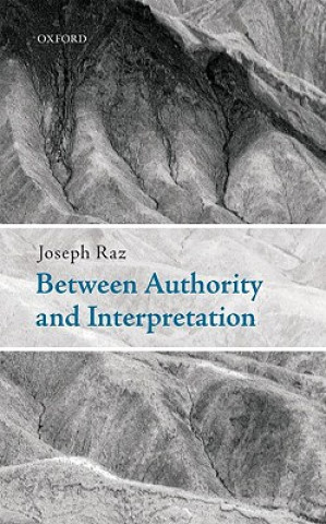 Kniha Between Authority and Interpretation Joseph Raz