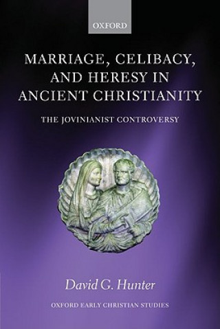 Könyv Marriage, Celibacy, and Heresy in Ancient Christianity David G. Hunter