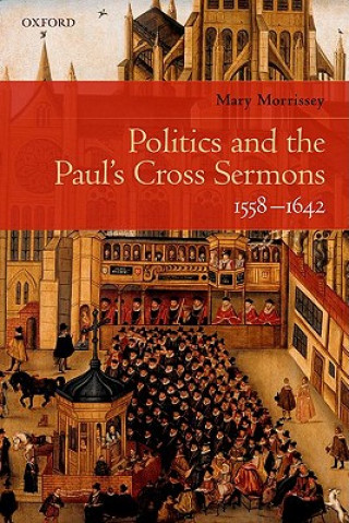 Książka Politics and the Paul's Cross Sermons, 1558-1642 Mary Morrissey