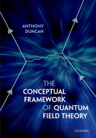 Könyv Conceptual Framework of Quantum Field Theory Anthony Duncan
