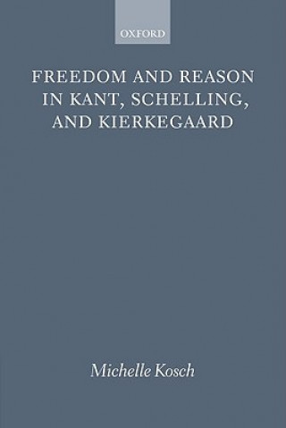 Book Freedom and Reason in Kant, Schelling, and Kierkegaard Michelle Kosch