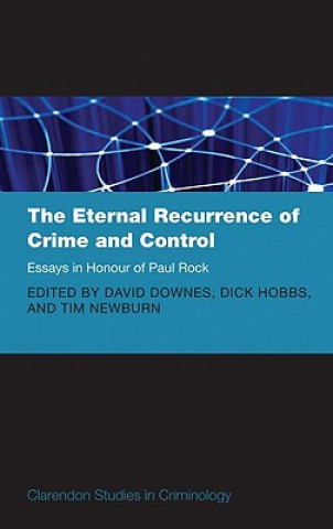 Carte Eternal Recurrence of Crime and Control: Essays in Honour of Paul Rock Tim Newburn