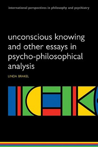 Könyv Unconscious Knowing and Other Essays in Psycho-Philosophical Analysis Linda A.W. Brakel