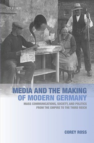 Książka Media and the Making of Modern Germany Corey Ross