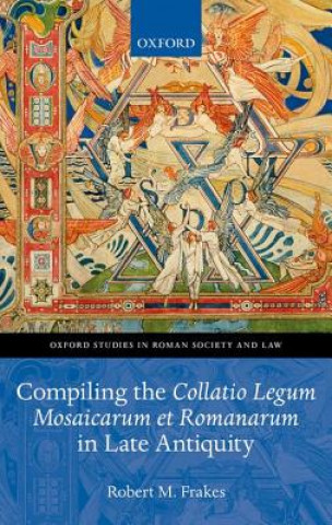 Könyv Compiling the Collatio Legum Mosaicarum et Romanarum in Late Antiquity Robert M. Frakes