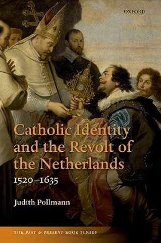 Book Catholic Identity and the Revolt of the Netherlands, 1520-1635 Judith Pollmann