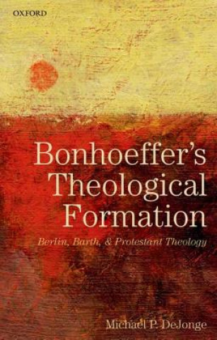 Carte Bonhoeffer's Theological Formation Michael P. DeJonge