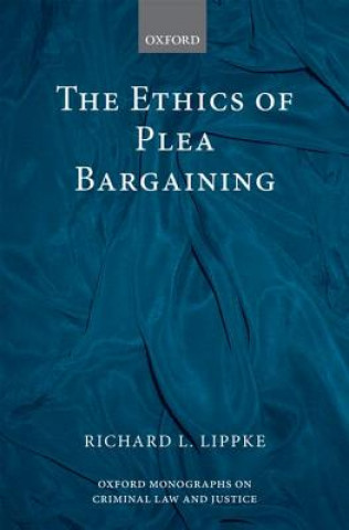 Könyv Ethics of Plea Bargaining Richard L. Lippke