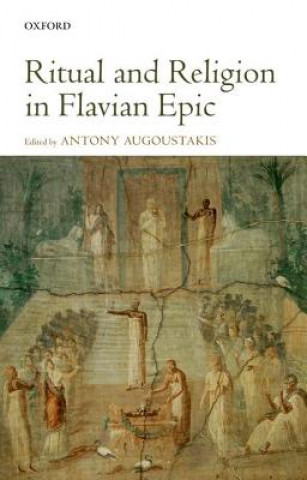 Kniha Ritual and Religion in Flavian Epic Antony Augoustakis