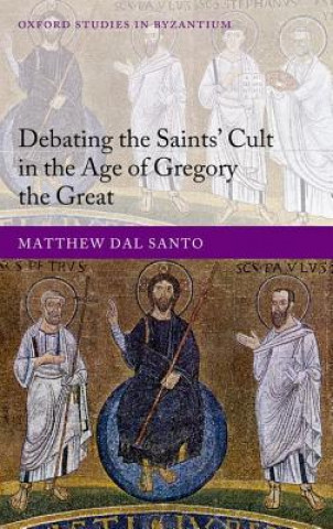 Könyv Debating the Saints' Cults in the Age of Gregory the Great Matthew Dal Santo