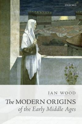 Książka Modern Origins of the Early Middle Ages Ian Wood