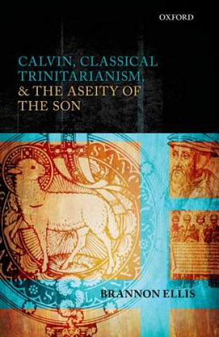 Carte Calvin, Classical Trinitarianism, and the Aseity of the Son Brannon Ellis
